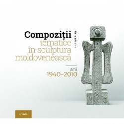 Compozitii tematice in sculptura moldoveneasca 1940-2010 - Ana Marian - Ana Marian