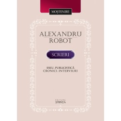 Alexandru Robot. Scrieri. Eseu. Publicistica. Cronici. Interviuri