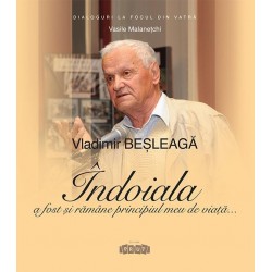 Vladimir Besleaga. Indoiala a fost si ramane principiul meu de viata - Vasile Malanetchi